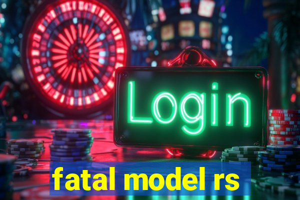 fatal model rs